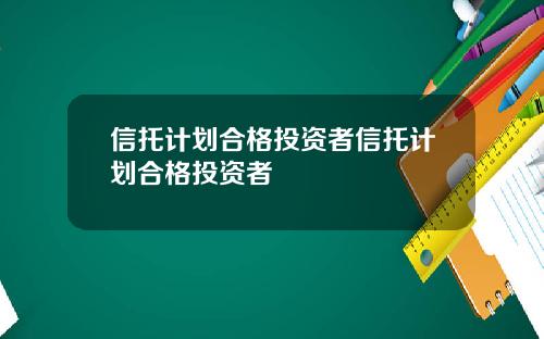 信托计划合格投资者信托计划合格投资者