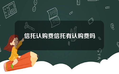 信托认购费信托有认购费吗