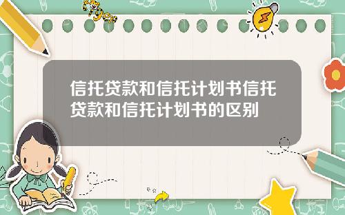 信托贷款和信托计划书信托贷款和信托计划书的区别