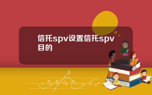 信托spv设置信托spv目的