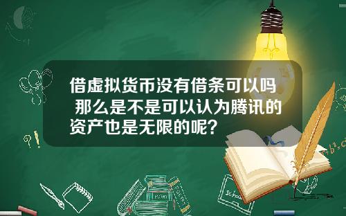 借虚拟货币没有借条可以吗 那么是不是可以认为腾讯的资产也是无限的呢？