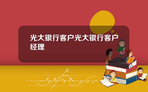 光大银行客户光大银行客户经理