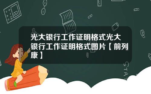 光大银行工作证明格式光大银行工作证明格式图片【前列康】