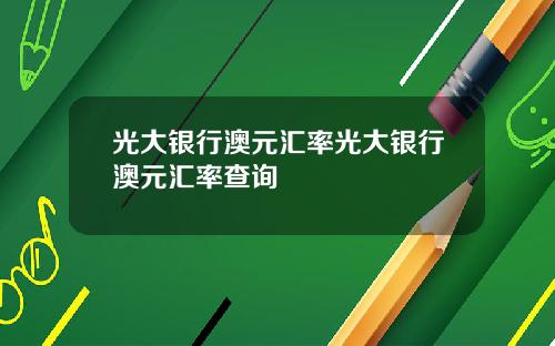 光大银行澳元汇率光大银行澳元汇率查询