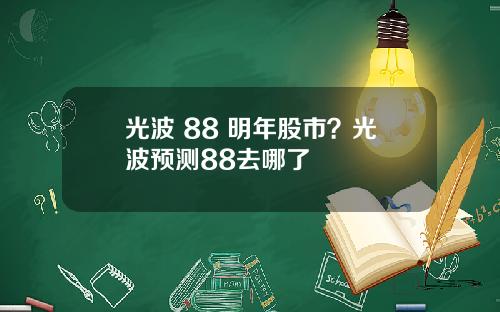 光波 88 明年股市?光波预测88去哪了