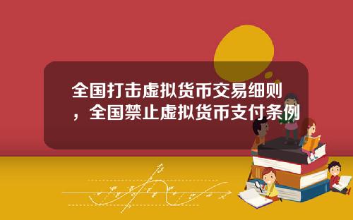 全国打击虚拟货币交易细则,全国禁止虚拟货币支付条例