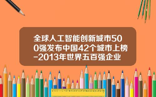 全球人工智能创新城市500强发布中国42个城市上榜-2013年世界五百强企业在北京多少家