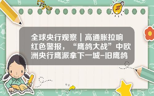 全球央行观察｜高通胀拉响红色警报，“鹰鸽大战”中欧洲央行鹰派拿下一城-旧鹰鸽表值多少钱