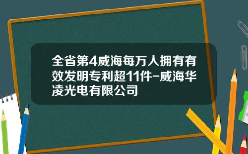 全省第4威海每万人拥有有效发明专利超11件-威海华凌光电有限公司