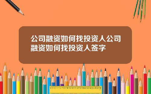 公司融资如何找投资人公司融资如何找投资人签字