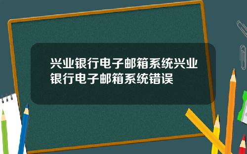 兴业银行电子邮箱系统兴业银行电子邮箱系统错误