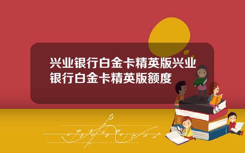 兴业银行白金卡精英版兴业银行白金卡精英版额度
