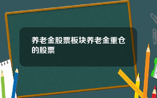 养老金股票板块养老金重仓的股票