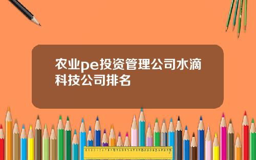 农业pe投资管理公司水滴科技公司排名