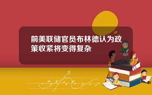 前美联储官员布林德认为政策收紧将变得复杂