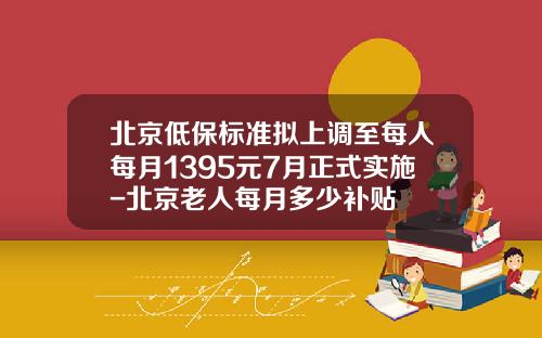 北京低保标准拟上调至每人每月1395元7月正式实施-北京老人每月多少补贴