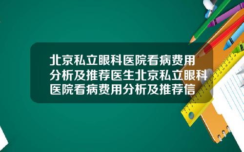 北京私立眼科医院看病费用分析及推荐医生北京私立眼科医院看病费用分析及推荐信