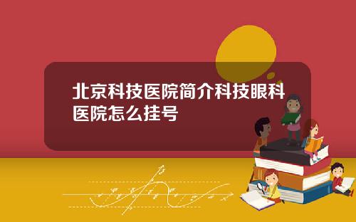北京科技医院简介科技眼科医院怎么挂号