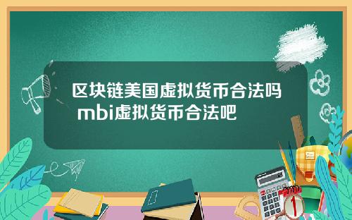 区块链美国虚拟货币合法吗 mbi虚拟货币合法吧