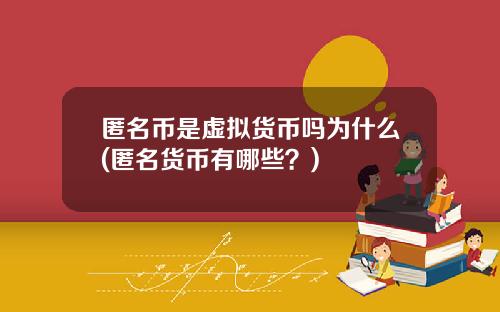 匿名币是虚拟货币吗为什么(匿名货币有哪些？)