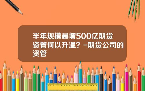 半年规模暴增500亿期货资管何以升温？-期货公司的资管