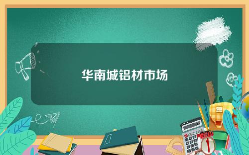 华南城铝材市场