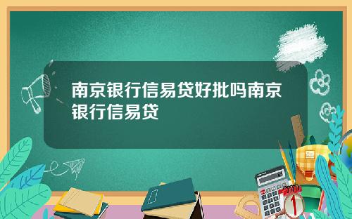 南京银行信易贷好批吗南京银行信易贷