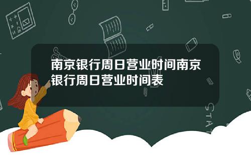 南京银行周日营业时间南京银行周日营业时间表