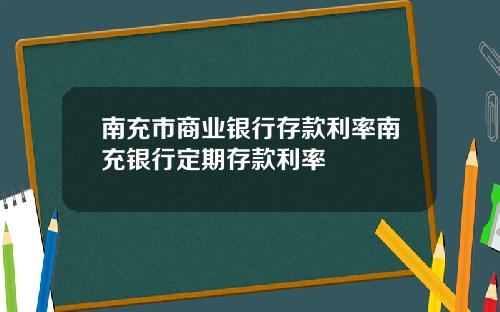 南充市商业银行存款利率南充银行定期存款利率