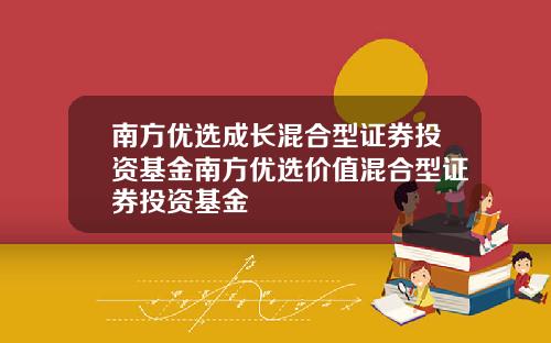 南方优选成长混合型证券投资基金南方优选价值混合型证券投资基金