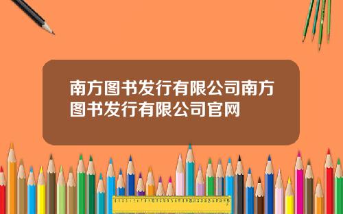 南方图书发行有限公司南方图书发行有限公司官网