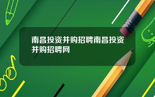 南昌投资并购招聘南昌投资并购招聘网