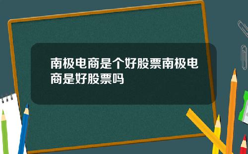 南极电商是个好股票南极电商是好股票吗