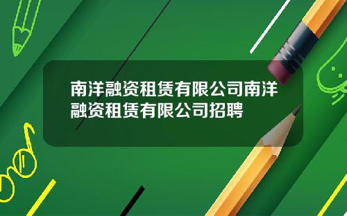南洋融资租赁有限公司南洋融资租赁有限公司招聘