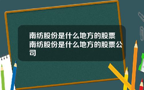 南纺股份是什么地方的股票南纺股份是什么地方的股票公司