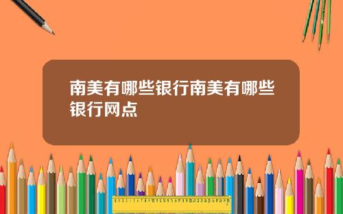 南美有哪些银行南美有哪些银行网点