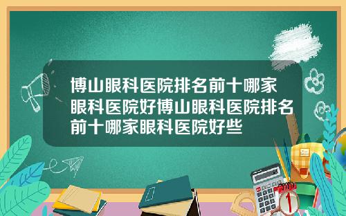 博山眼科医院排名前十哪家眼科医院好博山眼科医院排名前十哪家眼科医院好些