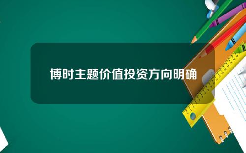 博时主题价值投资方向明确