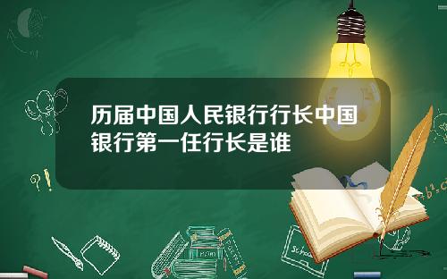 历届中国人民银行行长中国银行第一任行长是谁