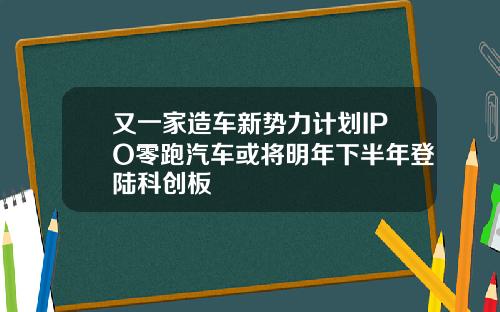 又一家造车新势力计划IPO零跑汽车或将明年下半年登陆科创板