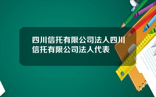 四川信托有限公司法人四川信托有限公司法人代表