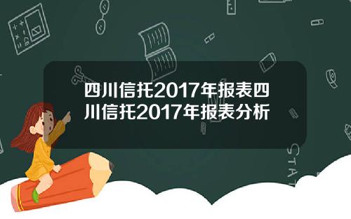 四川信托2017年报表四川信托2017年报表分析