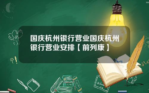 国庆杭州银行营业国庆杭州银行营业安排【前列康】