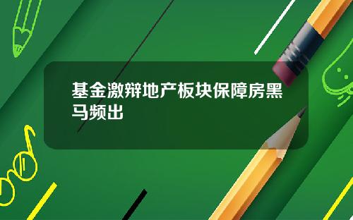基金激辩地产板块保障房黑马频出