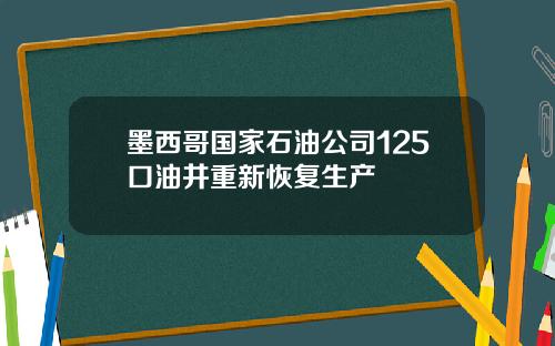 墨西哥国家石油公司125口油井重新恢复生产