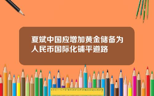 夏斌中国应增加黄金储备为人民币国际化铺平道路