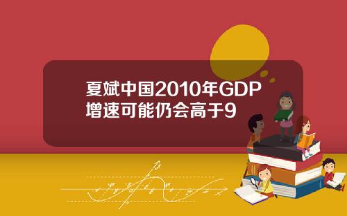 夏斌中国2010年GDP增速可能仍会高于9