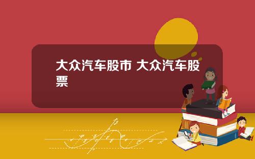 大众汽车股市 大众汽车股票