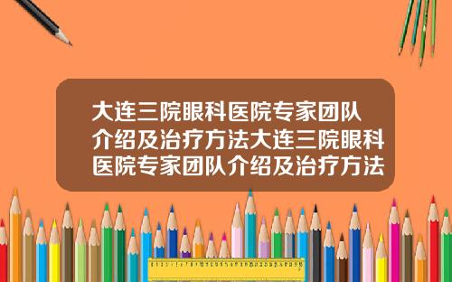 大连三院眼科医院专家团队介绍及治疗方法大连三院眼科医院专家团队介绍及治疗方法图片