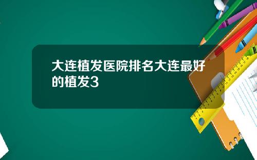 大连植发医院排名大连最好的植发3